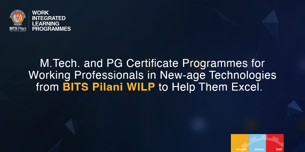M.Tech. and PG Certificate Programmes for Working Professionals in New-age Technologies from BITS Pilani WILP to Help Them Excel
